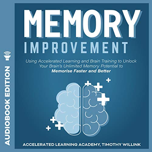 Memory Improvement: Using Accelerated Learning and Brain Training to Unlock Your Brain's Unlimited Memory Potential to Memorise Faster and Better
