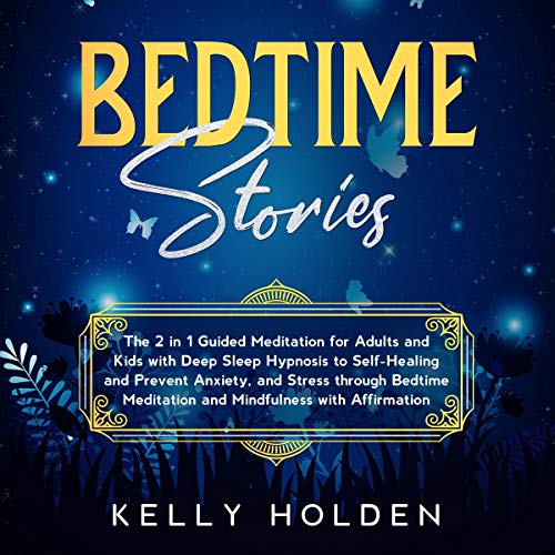 Bedtime Stories: The 2 in 1 Guided Meditation for Adults and Kids With Deep Sleep Hypnosis to Self-Healing and Prevent Anxiety, and Stress through Bedtime ... and Mindfulness With Affirmation