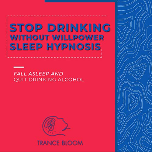 Stop Drinking Without Willpower Sleep Hypnosis: Fall Asleep and Quit Drinking Alcohol