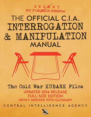The Official CIA Interrogation & Manipulation Manual: The Cold War KUBARK Files - Updated 2014 Release, Full-Size Edition, Newly Indexed with Glossary (Carlile Intelligence Library)