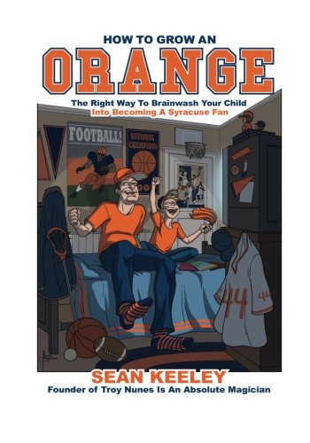 How To Grow An Orange: The Right Way To Brainwash Your Child Into Becoming A Syracuse Fan