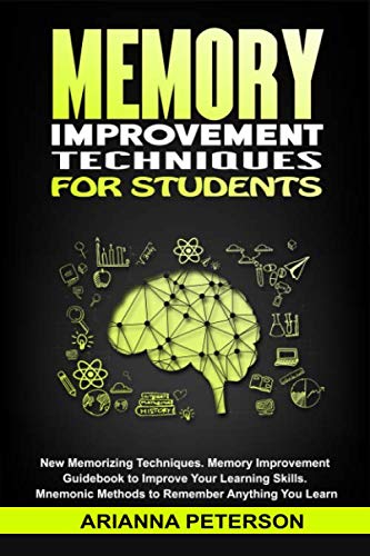 Memory Improvement Techniques for Students: New Memorizing Techniques. Memory Improvement Guidebook to Improve Your Learning Skills. Mnemonic Methods ... You Learn (Accelerated Learning Techniques)