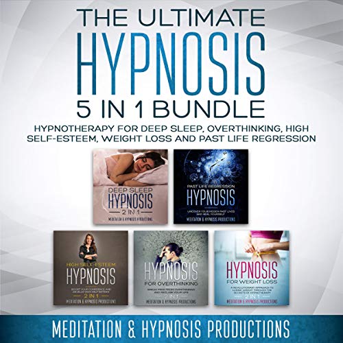The Ultimate Hypnosis 5 in 1 Bundle: Hypnotherapy for Deep Sleep, Overthinking, High Self-Esteem, Weight Loss, and Past Life Regression