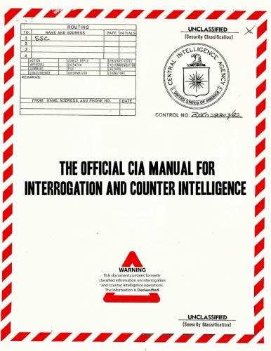 The Official CIA Manual of Interrogation and Counterintelligence: The KUBARK COUNTERINTELLIGENCE INTERROGATION Manual