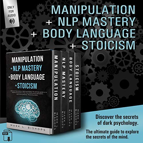 Manipulation + NLP Mastery + Body Language + Stoicism: Discover the Secrets of Dark Psychology: The Ultimate Guide to Explore the Secrets of the Mind: Explore the Secrets of the Mind