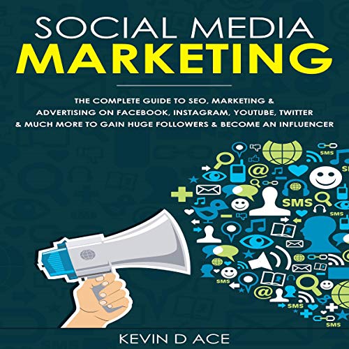 Social Media Marketing: The Complete Guide to SEO, Marketing & Advertising on Facebook, Instagram, Youtube, Twitter & Much More to Gain Huge Followers & Become an Influencer