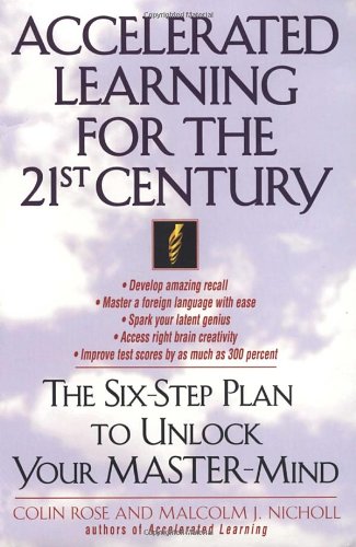 Accelerated Learning for the 21st Century: The Six-Step Plan to Unlock Your Master-Mind