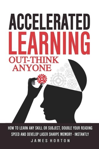 Accelerated Learning: How To Learn Any Skill Or Subject, Double Your Reading Spe