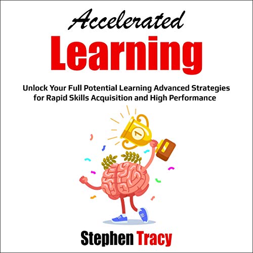 Accelerated Learning: Unlock Your Full Potential Learning Advanced Strategies for Rapid Skills Acquisition and High Performance
