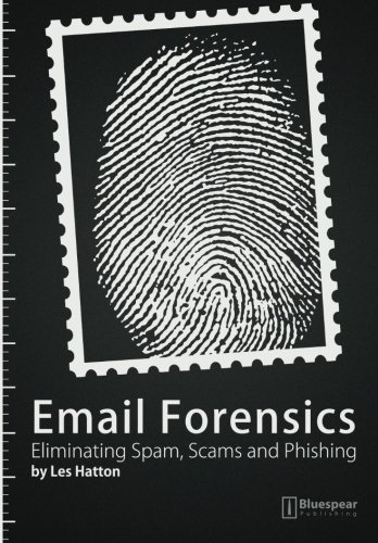 Email Forensics: Eliminating Spam, Scams and Phishing