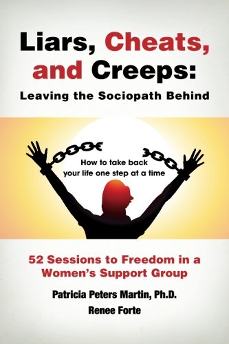 Liars, Cheats, and Creeps: Leaving the Sociopath Behind: 52 Sessions to Freedom in a Women's Support Group