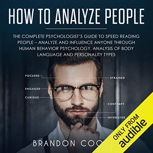 How to Analyze People: The Complete Psychologist's Guide to Speed Reading People - Analyze and Influence Anyone Through Human Behavior Psychology, Analysis of Body Language and Personality Types