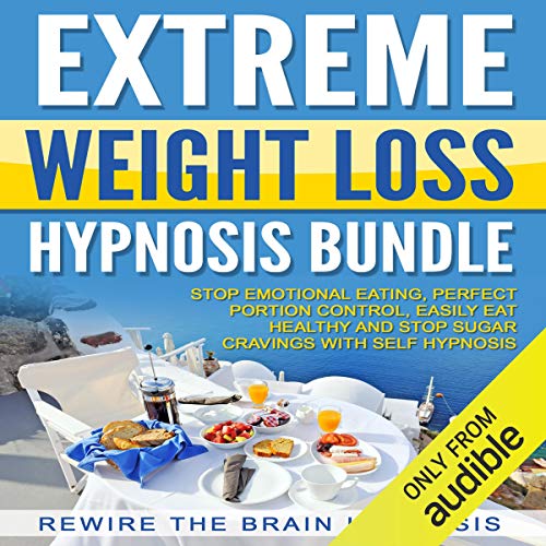 Extreme Weight Loss Hypnosis Bundle: Stop Emotional Eating, Perfect Portion Control, Easily Eat Healthy and Stop Sugar Cravings with Self Hypnosis