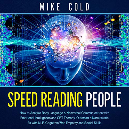 Speed Reading People: How to Analyze Body Language & Nonverbal Communication with Emotional Intelligence and CBT Therapy. Outsmart a Narcissistic Ex with NLP, Cognitive War, Empathy and Social Skills