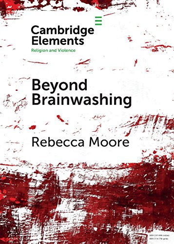 Beyond Brainwashing: Perspectives on Cultic Violence (Elements in Religion and Violence)